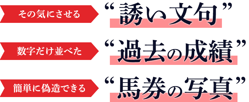 その気にさせる”誘い文句”、数字だけ並べた”過去の成績”、簡単に偽造できる”馬券の写真”